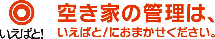 空き家の管理は、いえぱと！におまかせください。